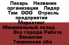 Пекарь › Название организации ­ Лидер Тим, ООО › Отрасль предприятия ­ Маркетинг › Минимальный оклад ­ 27 600 - Все города Работа » Вакансии   . Тюменская обл.,Тюмень г.